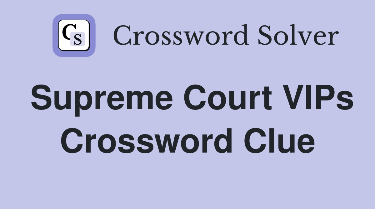 Supreme Court VIPs Crossword Clue