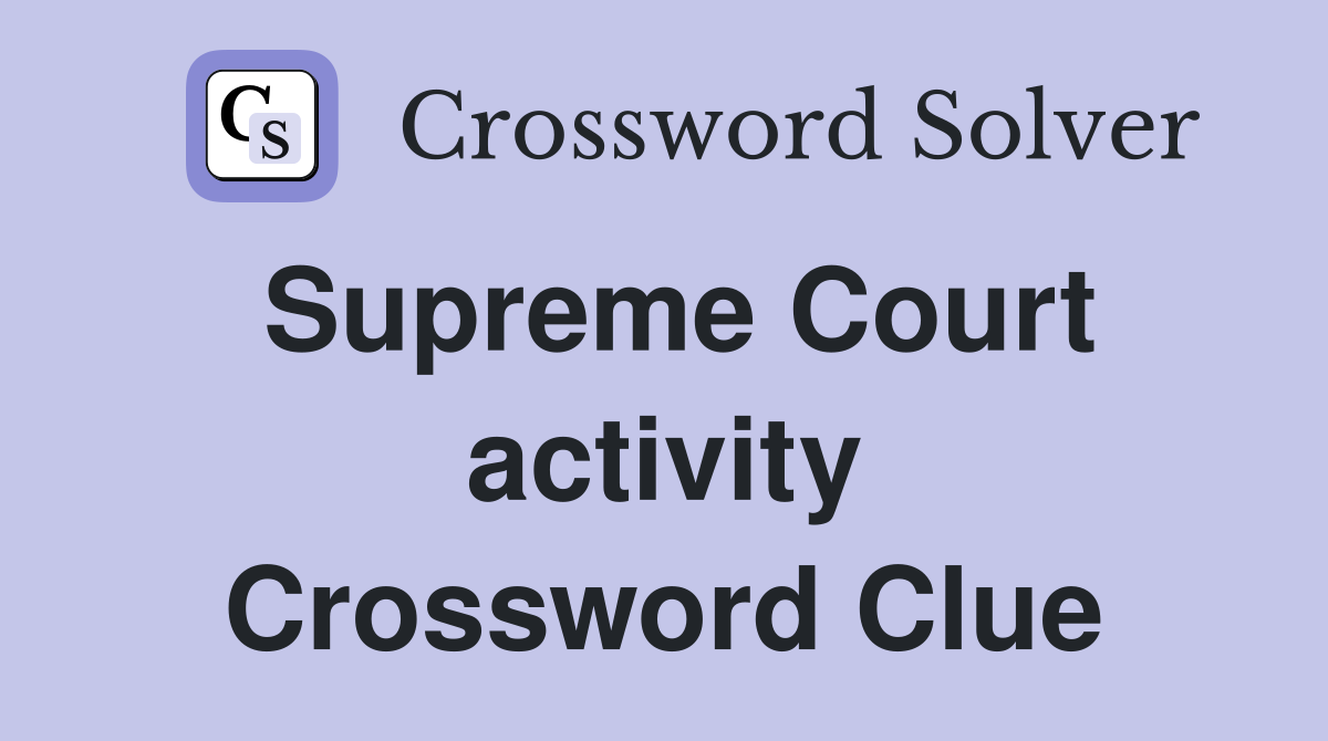Supreme Court activity Crossword Clue
