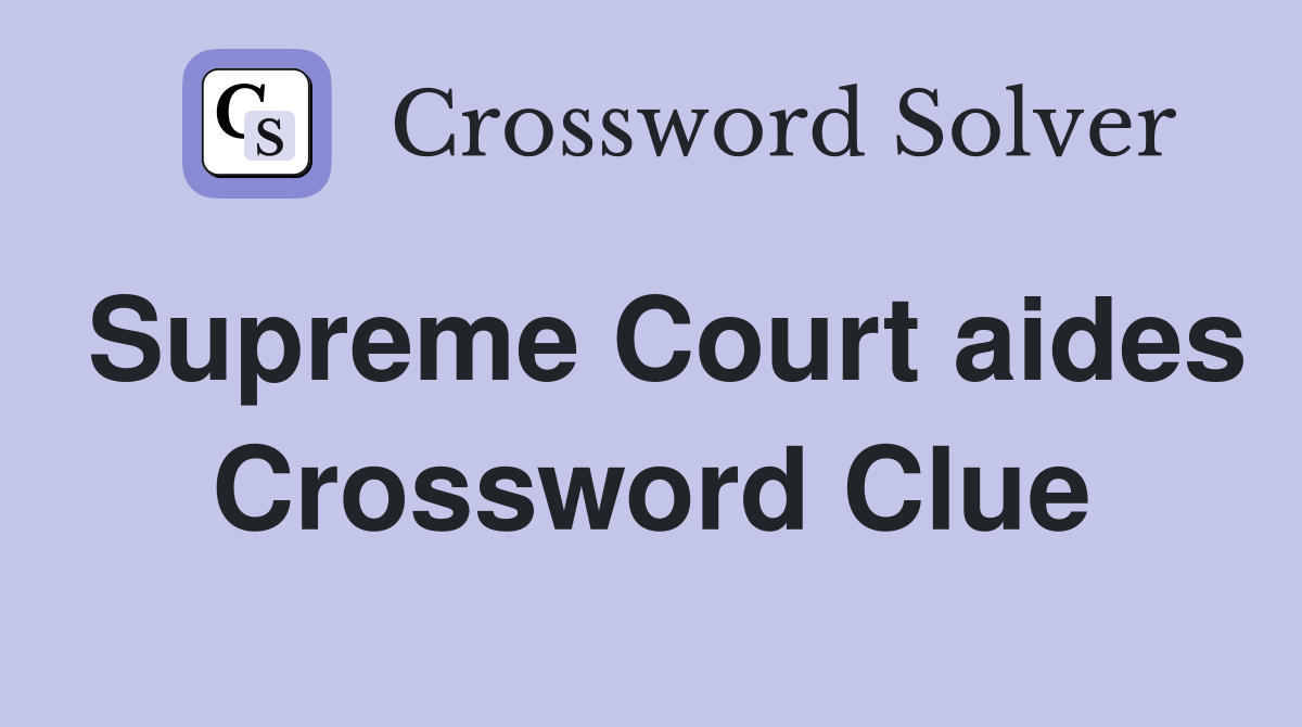 Supreme Court aides Crossword Clue