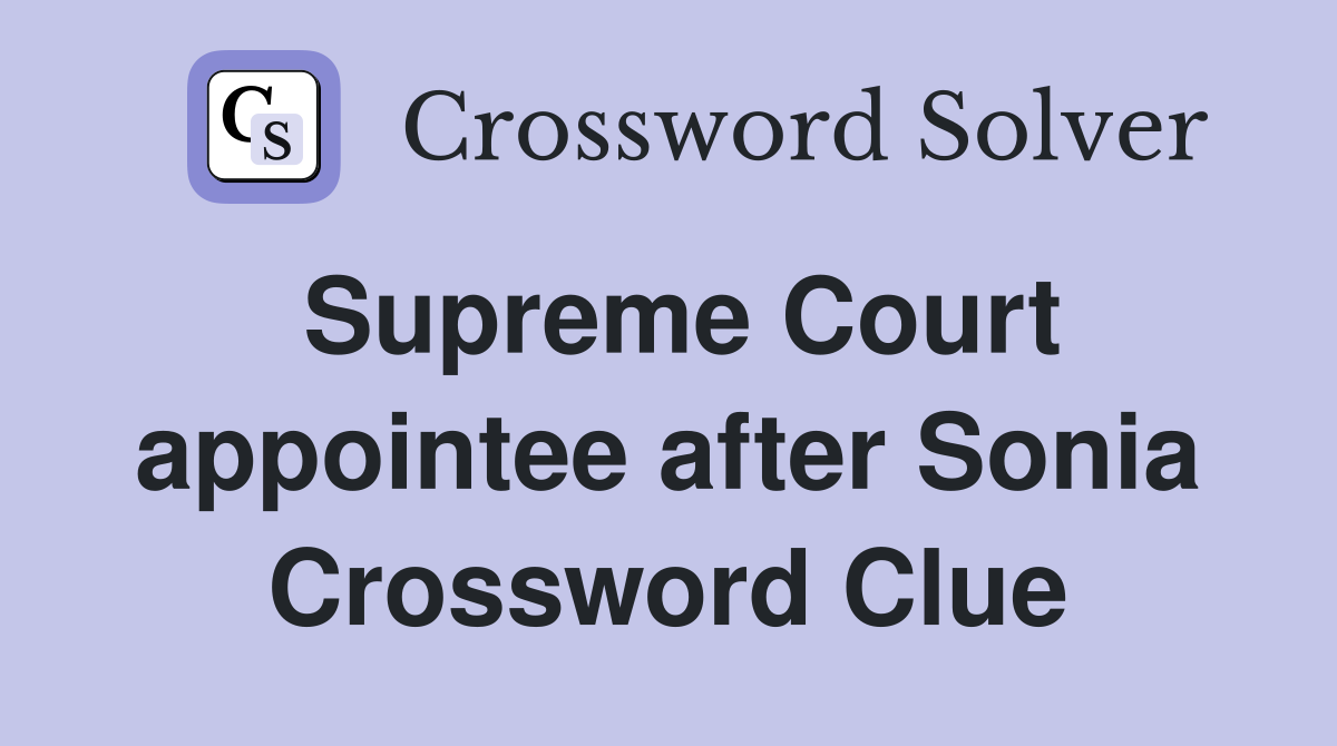 Supreme Court appointee after Sonia Crossword Clue