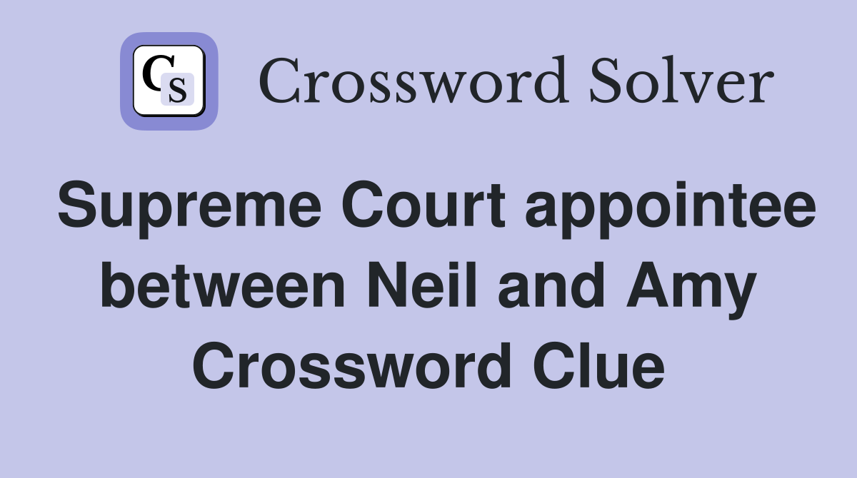 Supreme Court appointee between Neil and Amy Crossword Clue