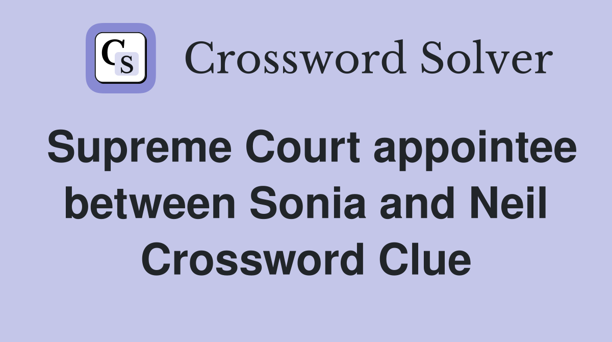 Supreme Court appointee between Sonia and Neil Crossword Clue