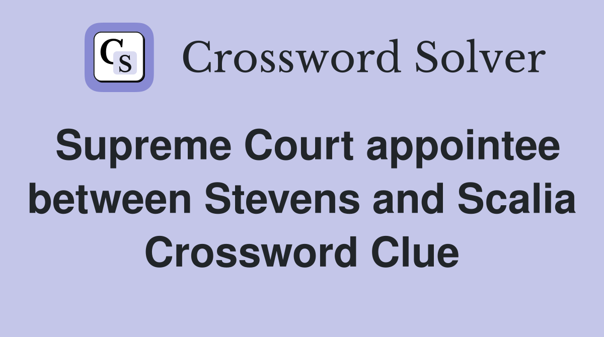 Supreme Court appointee between Stevens and Scalia Crossword Clue