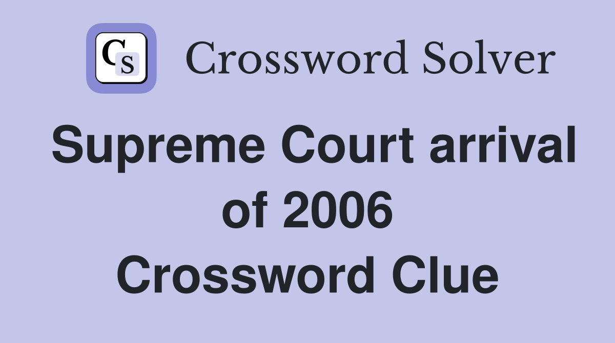 Supreme Court arrival of 2006 Crossword Clue