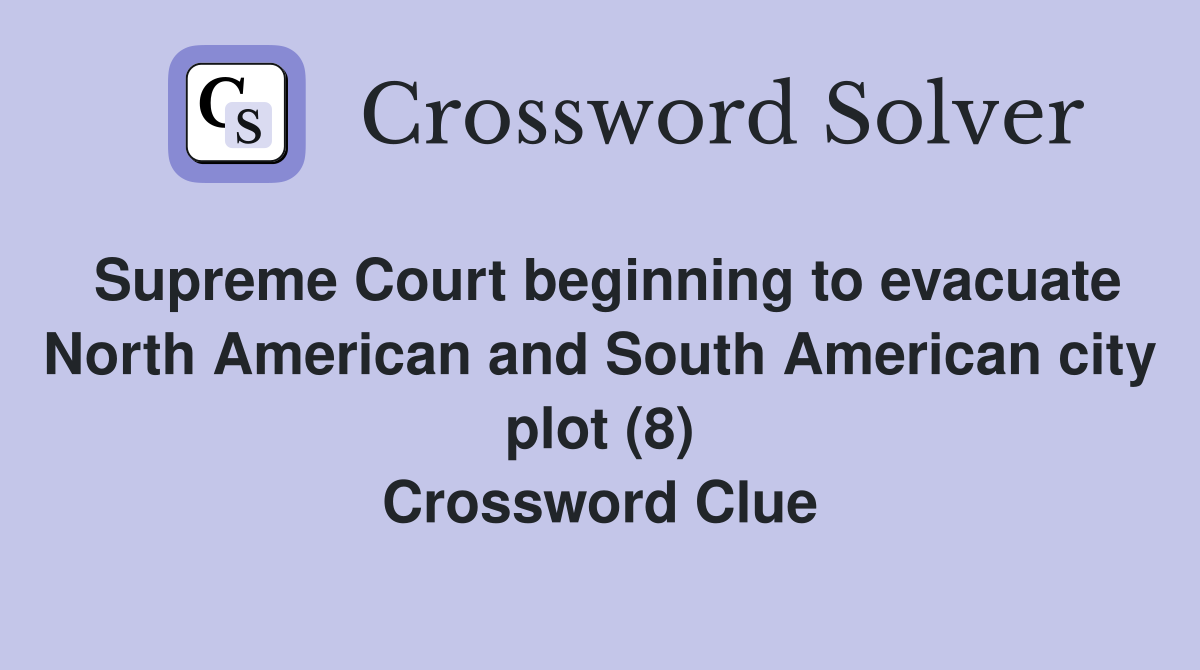 Supreme Court beginning to evacuate North American and South American city plot (8) Crossword Clue