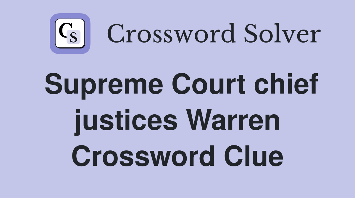 Supreme Court chief justices Warren Crossword Clue