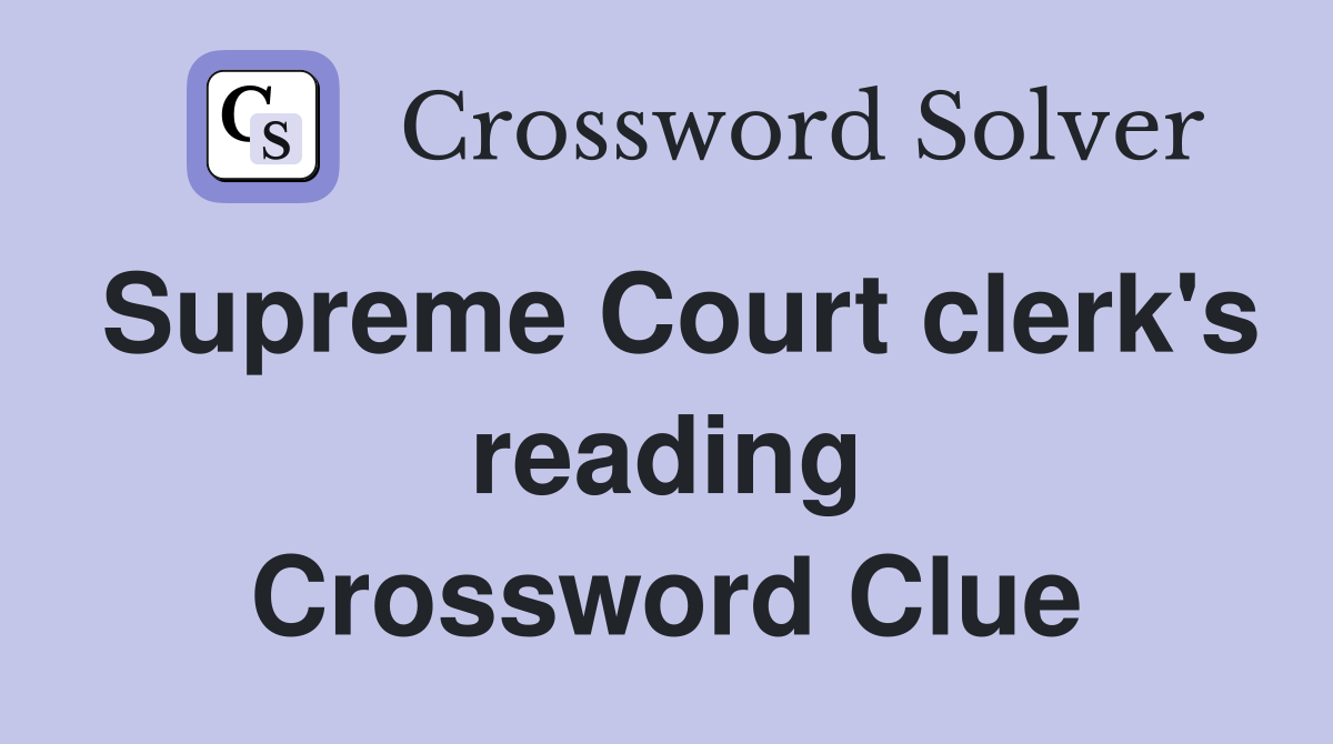 Supreme Court clerk's reading Crossword Clue
