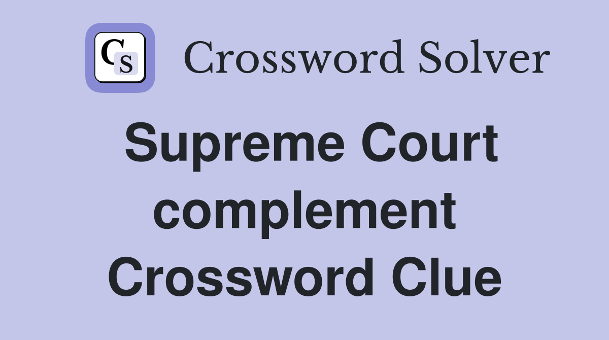 Supreme Court complement Crossword Clue