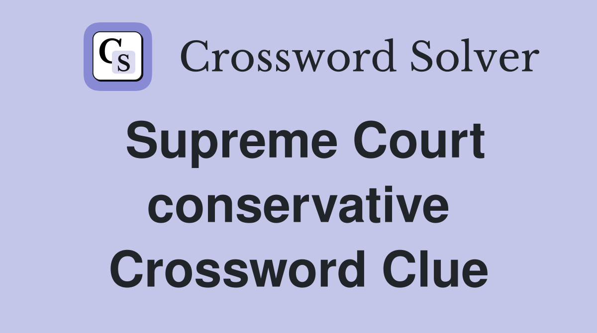 Supreme Court conservative Crossword Clue