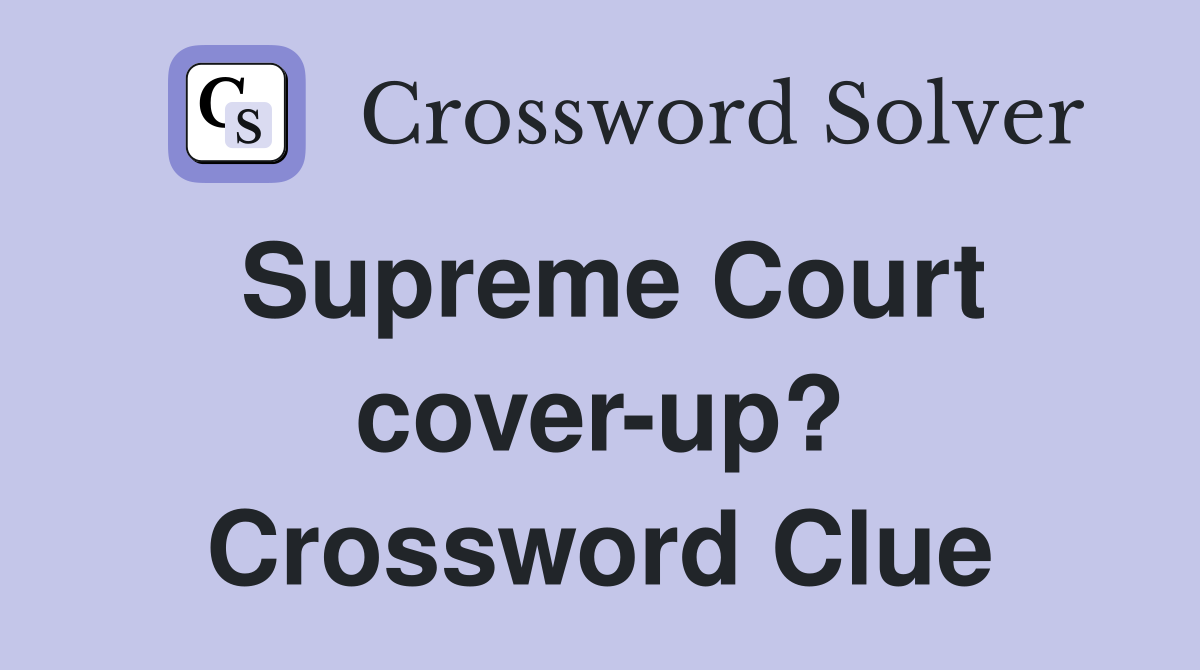 Supreme Court cover-up? Crossword Clue