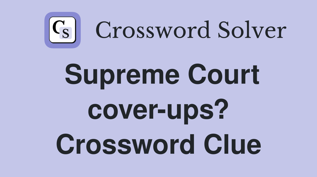 Supreme Court cover-ups? Crossword Clue