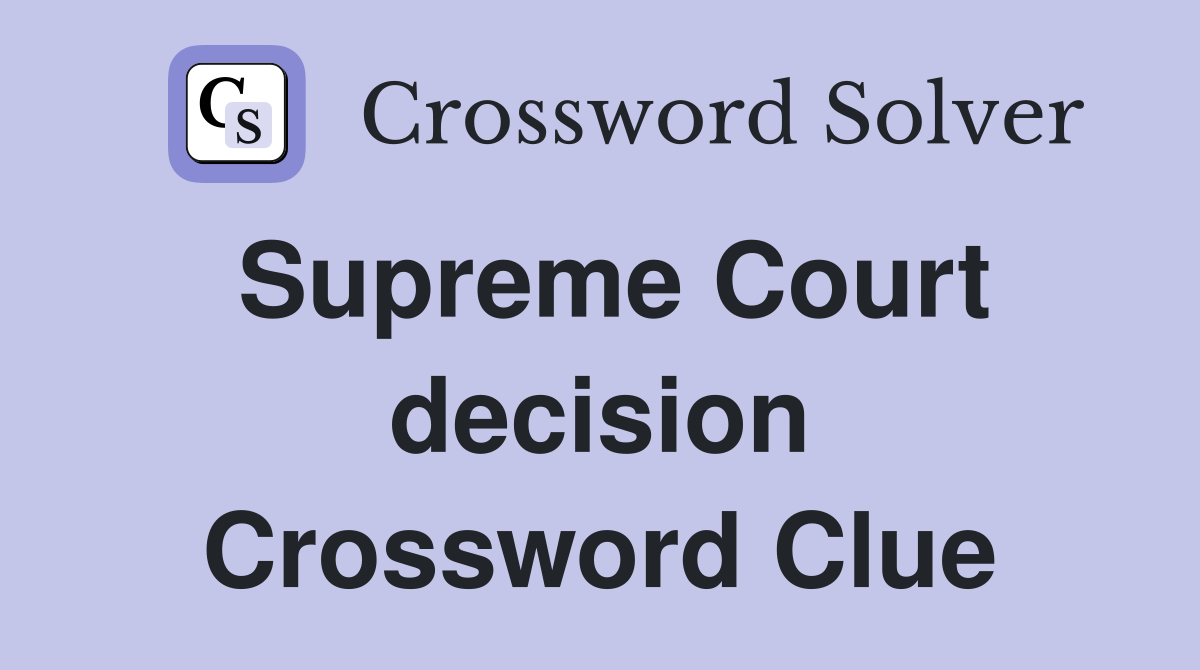 Supreme Court decision Crossword Clue