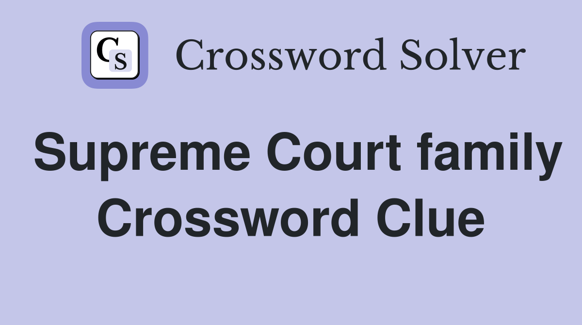 Supreme Court family Crossword Clue