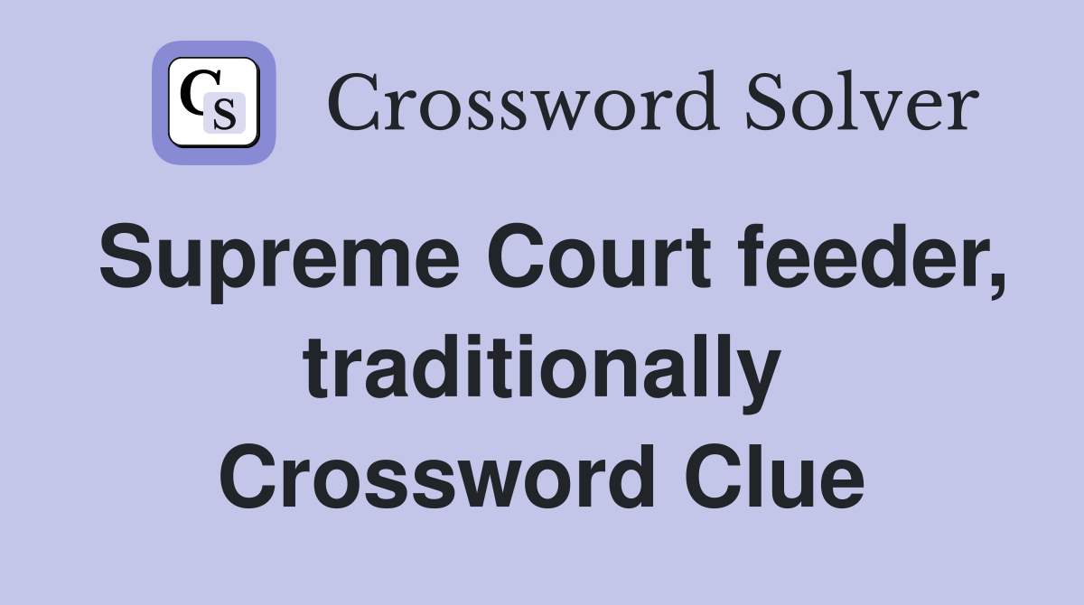 Supreme Court feeder, traditionally Crossword Clue