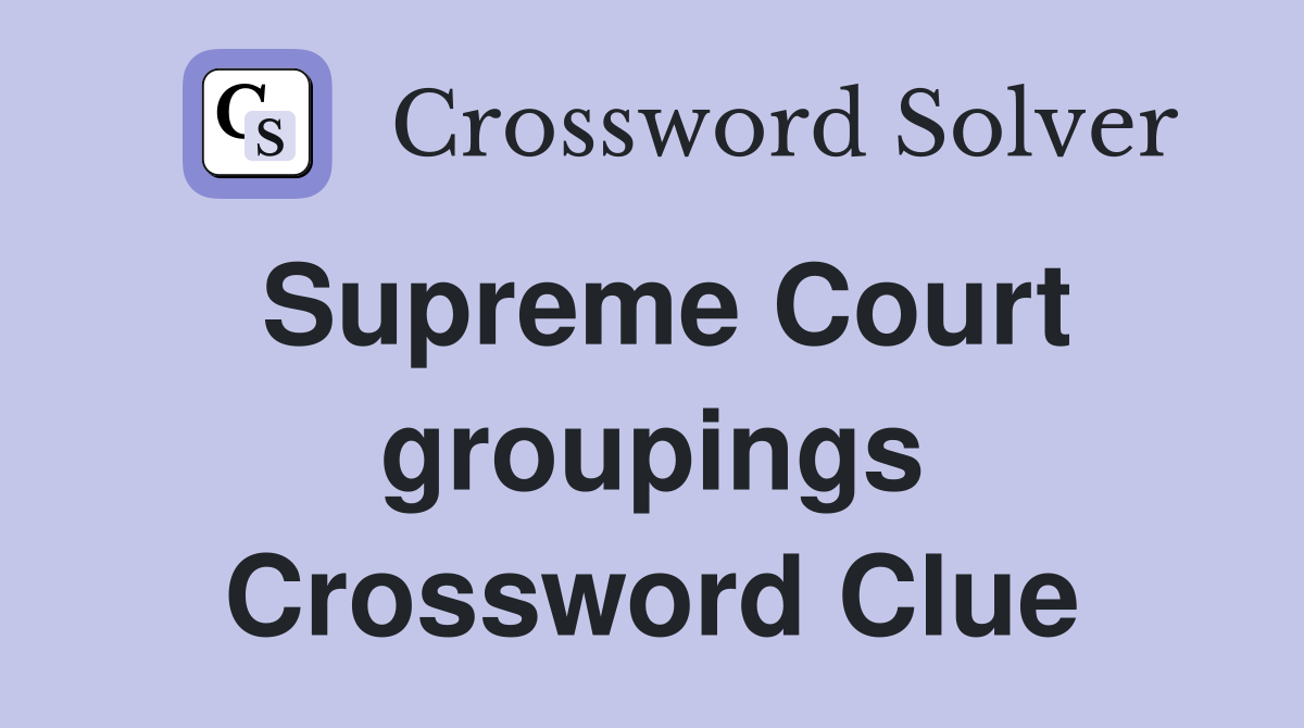 Supreme Court groupings Crossword Clue