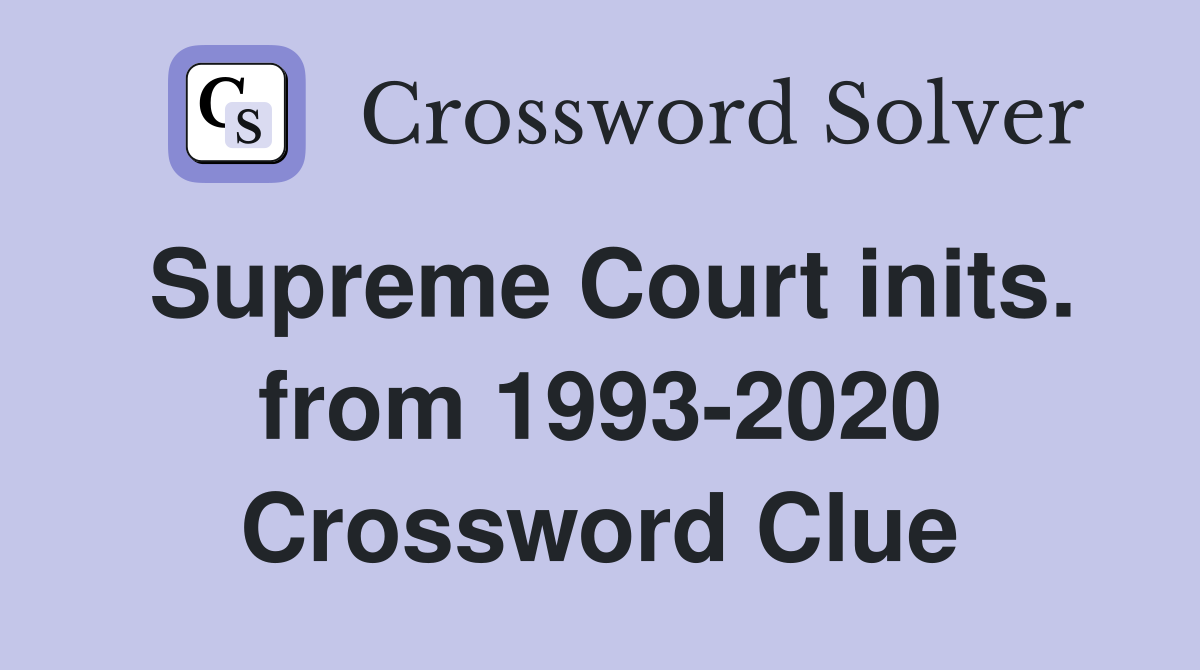 Supreme Court inits. from 1993-2020 Crossword Clue