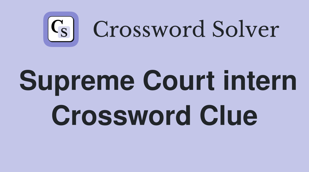 Supreme Court intern Crossword Clue