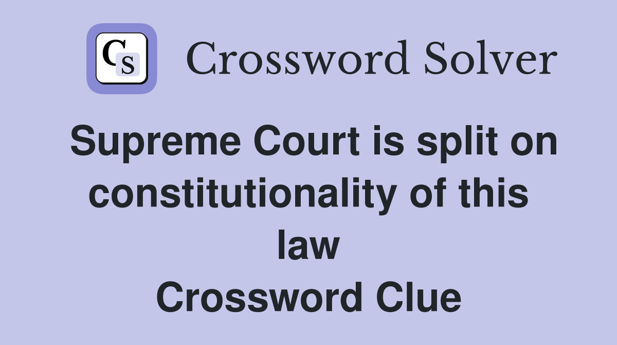 Supreme Court is split on constitutionality of this law Crossword Clue