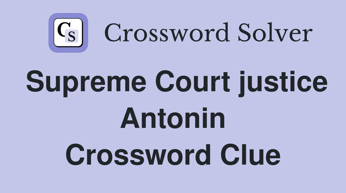 Supreme Court justice Antonin Crossword Clue
