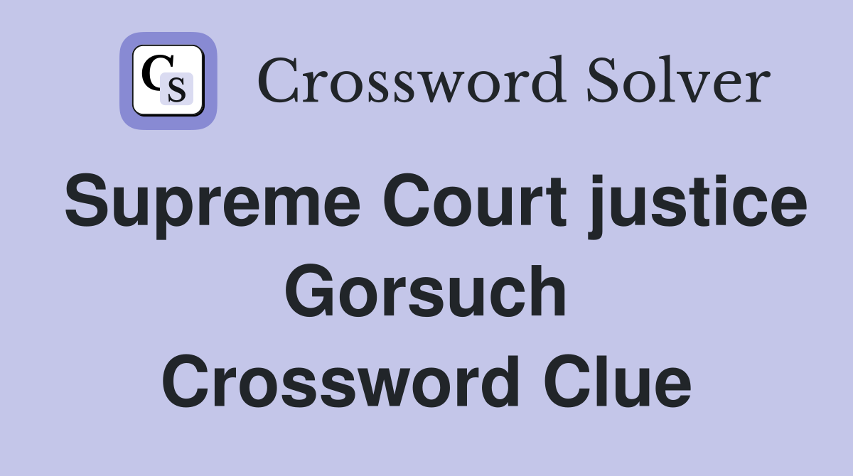 Supreme Court justice Gorsuch Crossword Clue
