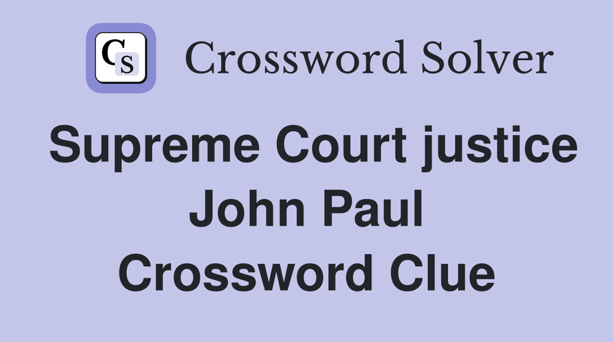 Supreme Court justice John Paul Crossword Clue