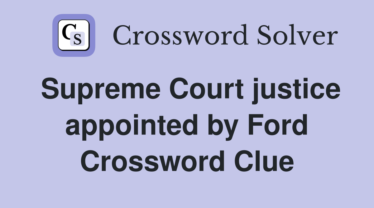 Supreme Court justice appointed by Ford Crossword Clue