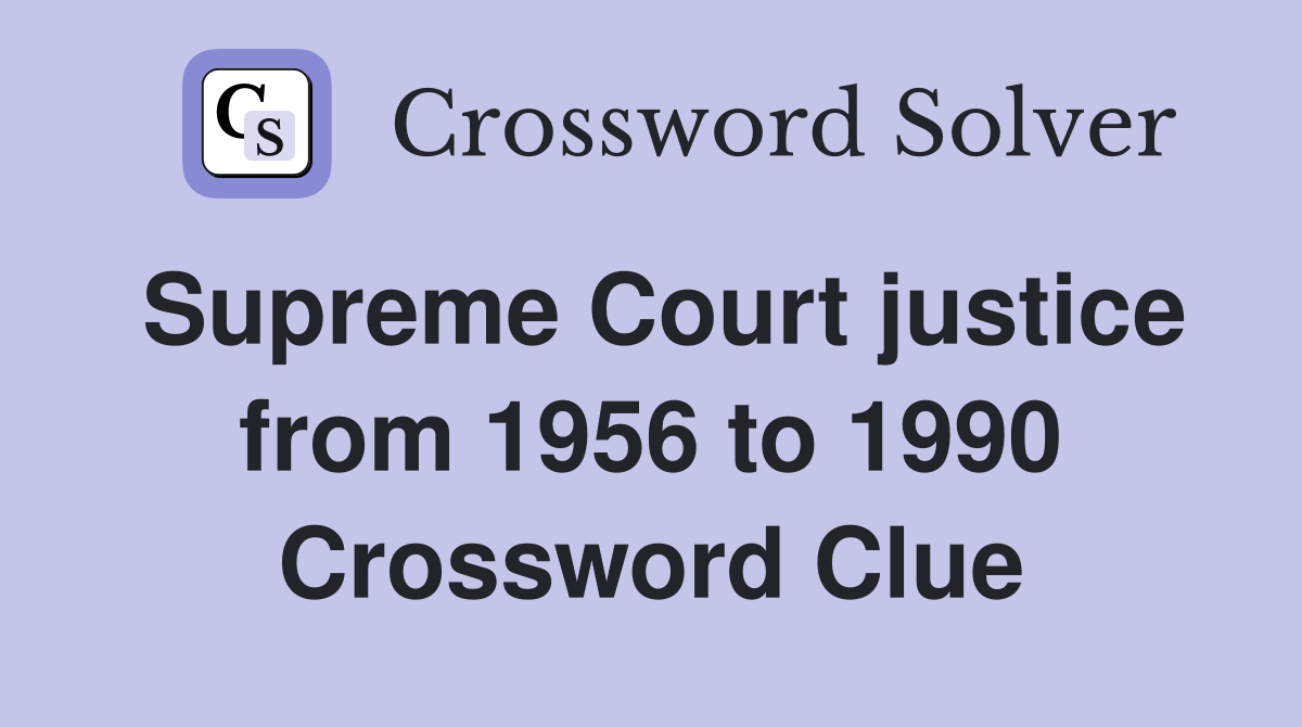 Supreme Court justice from 1956 to 1990 Crossword Clue