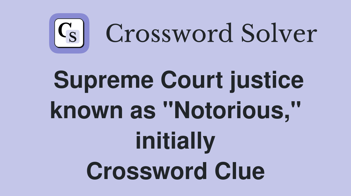 Supreme Court justice known as "Notorious," initially Crossword Clue