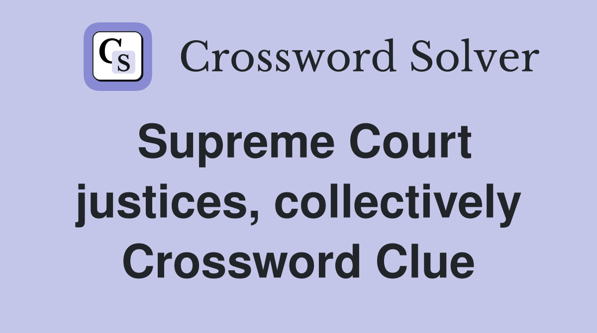 Supreme Court justices, collectively Crossword Clue