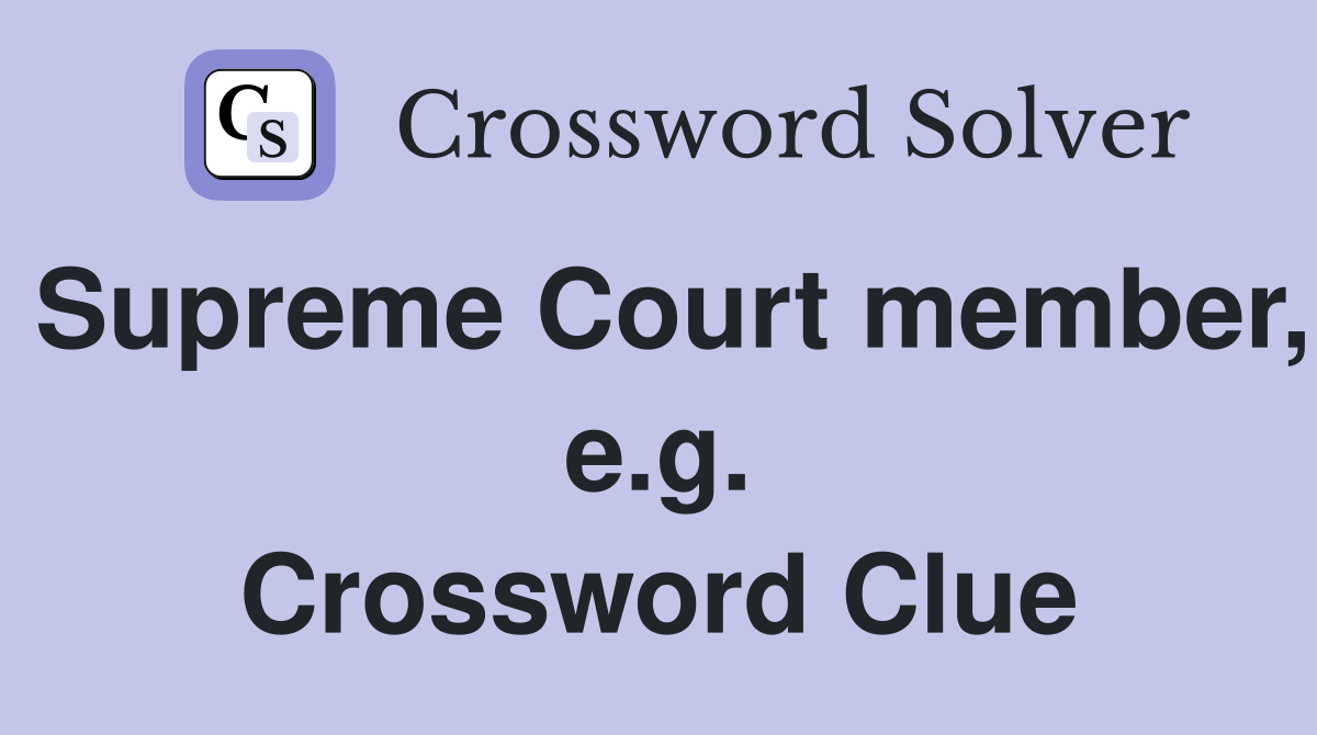Supreme Court member, e.g. Crossword Clue