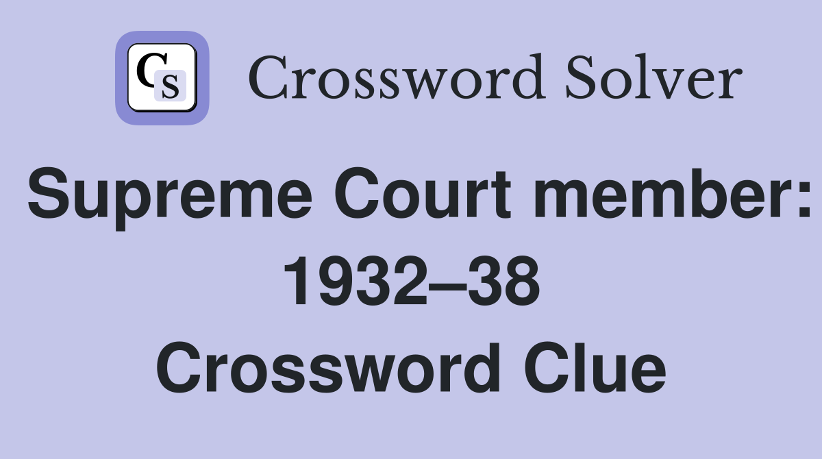 Supreme Court member: 1932–38 Crossword Clue