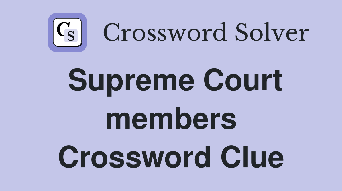 Supreme Court members Crossword Clue