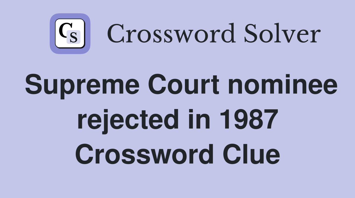 Supreme Court nominee rejected in 1987 Crossword Clue