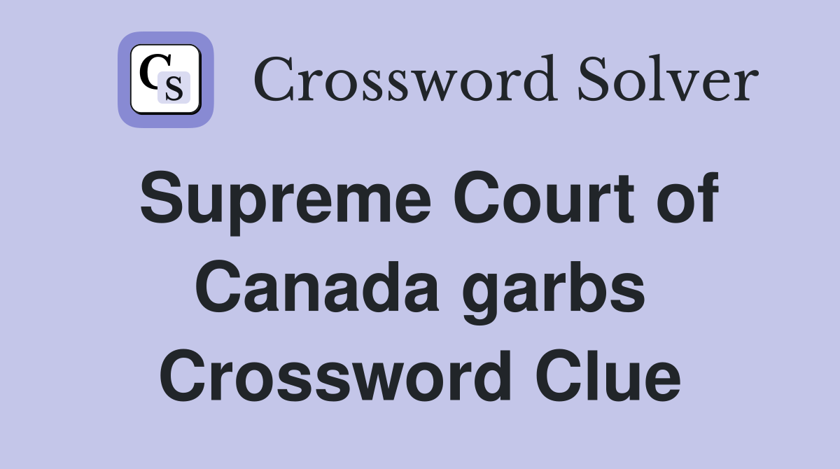 Supreme Court of Canada garbs Crossword Clue