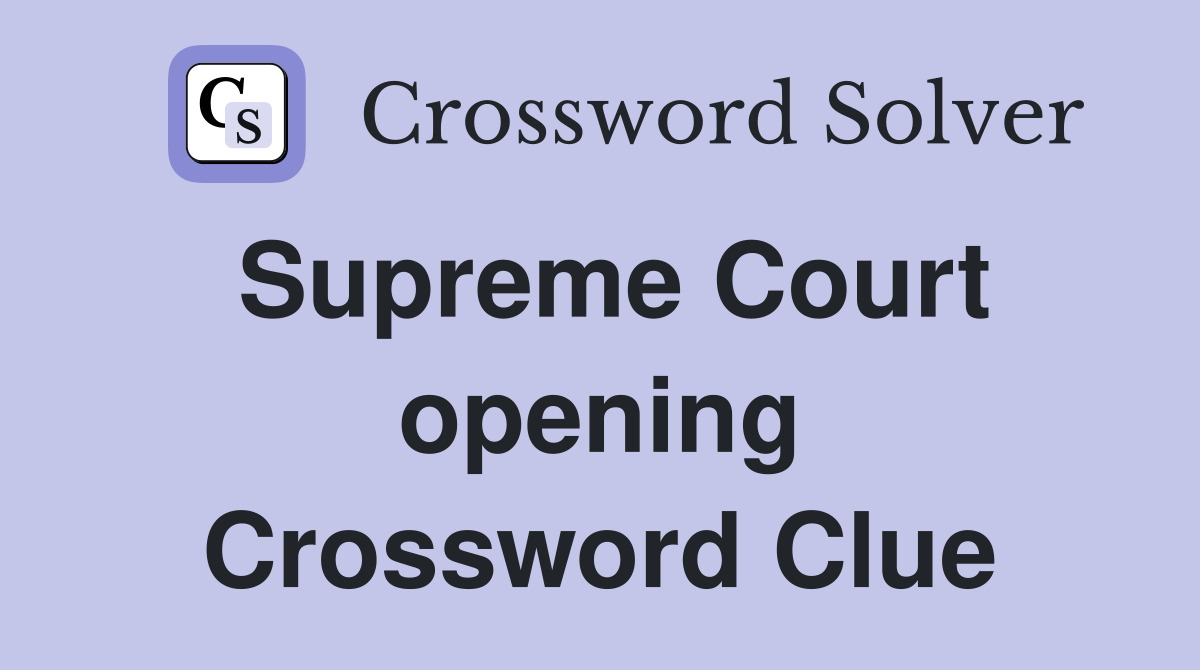 Supreme Court opening Crossword Clue