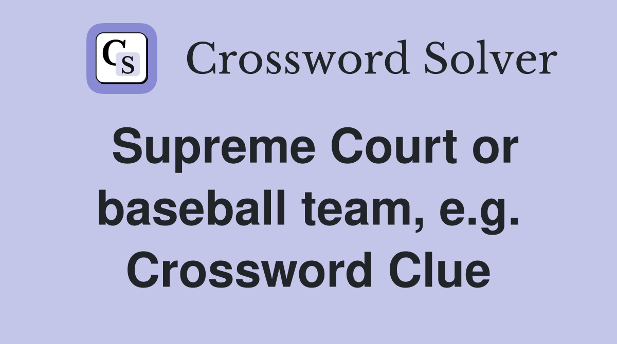 Supreme Court or baseball team, e.g. Crossword Clue