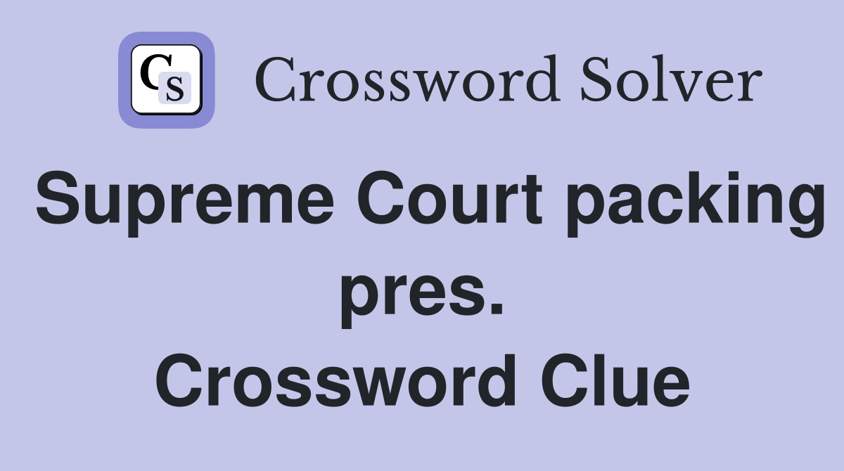 Supreme Court packing pres. Crossword Clue