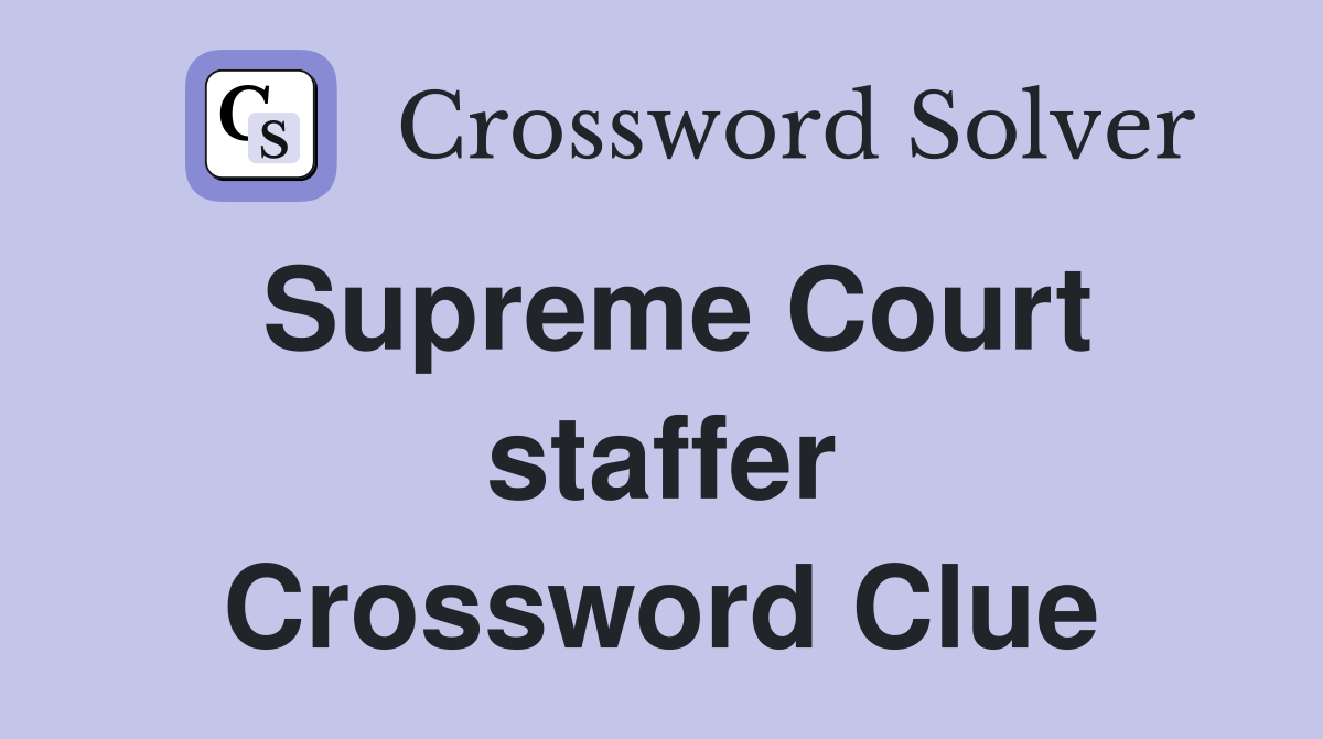 Supreme Court staffer Crossword Clue