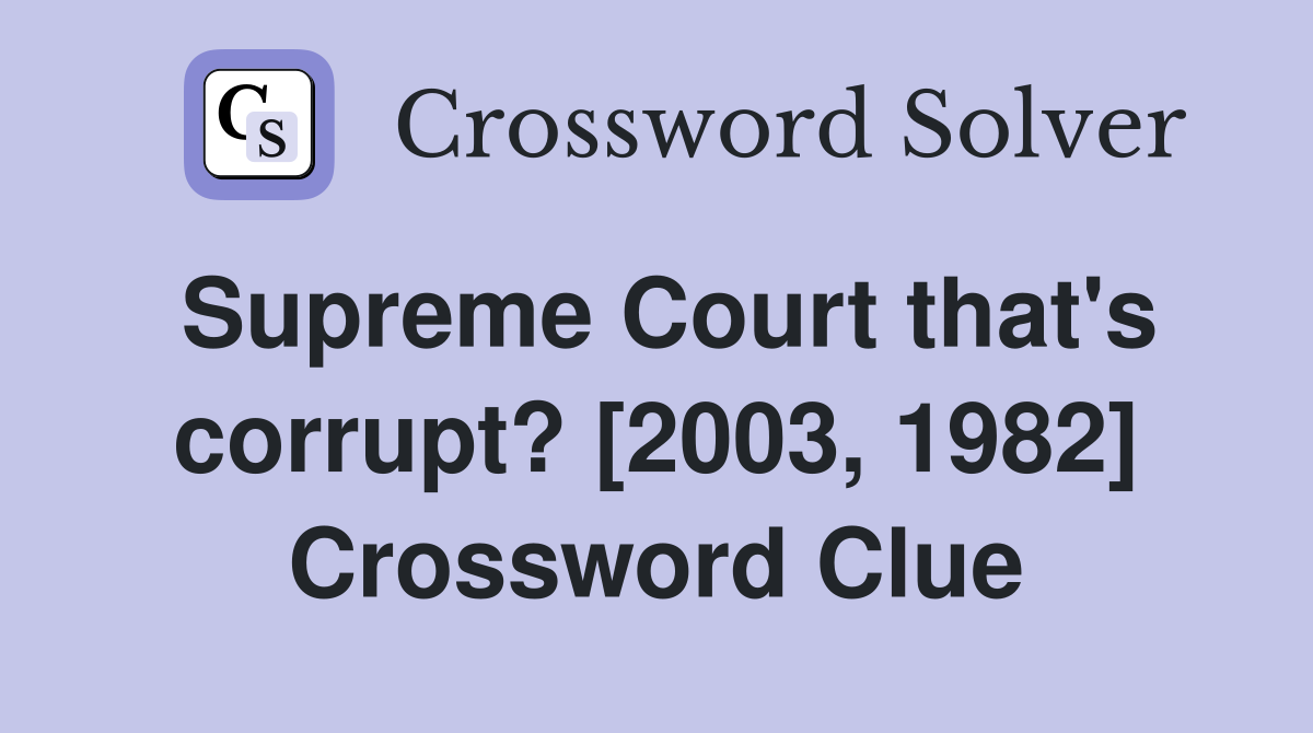 Supreme Court that's corrupt? [2003, 1982] Crossword Clue