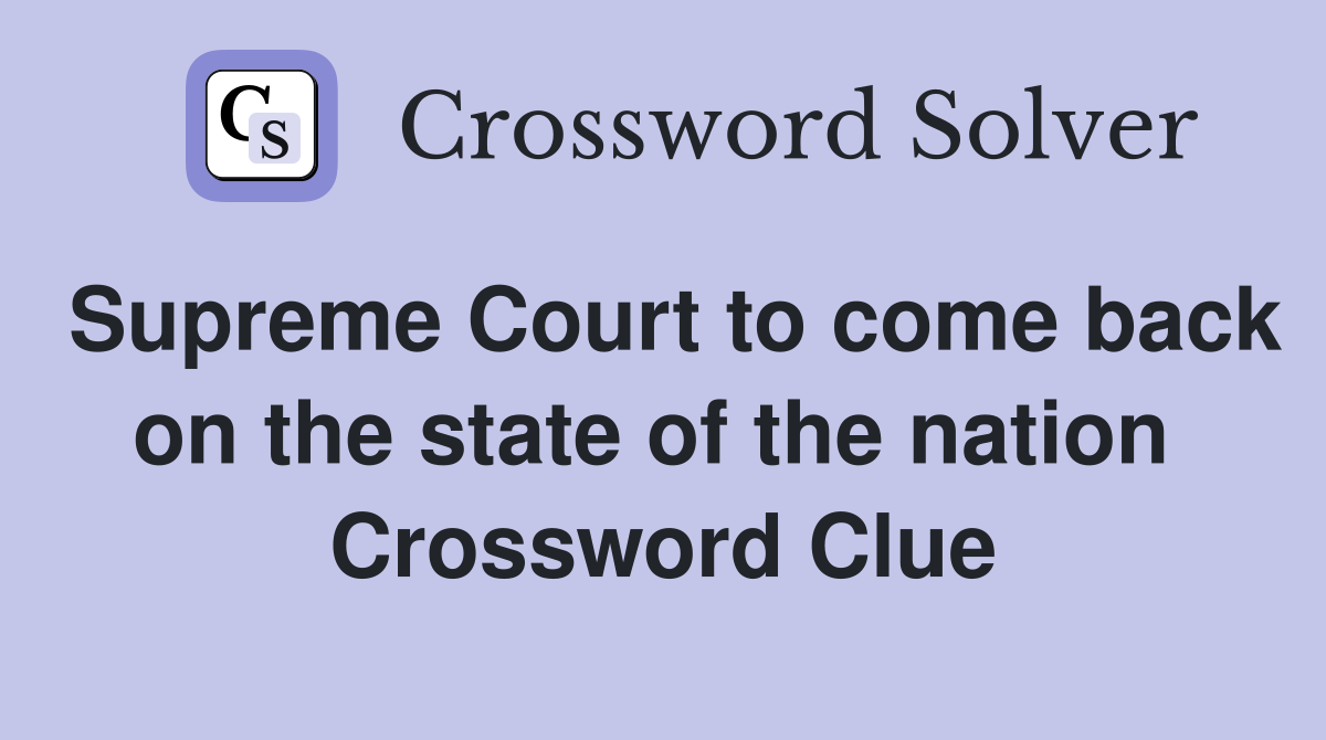 Supreme Court to come back on the state of the nation  Crossword Clue