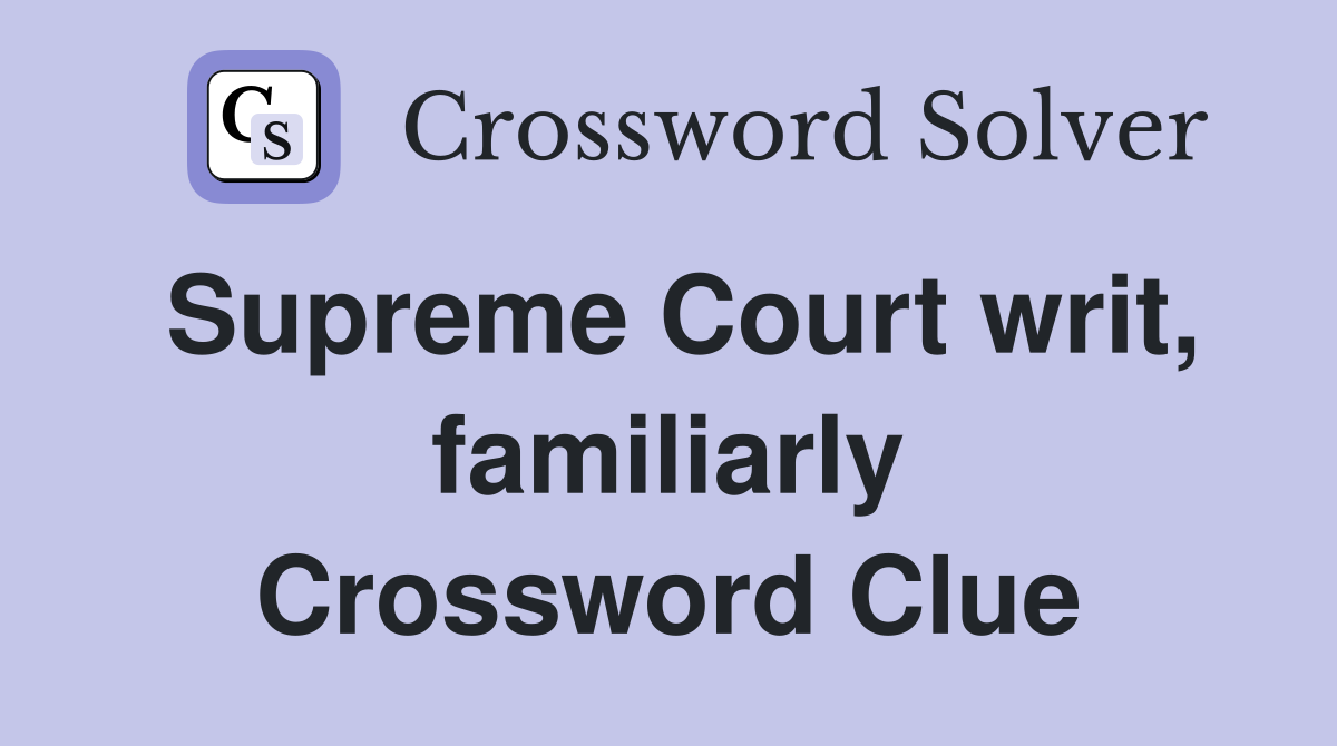 Supreme Court writ, familiarly Crossword Clue
