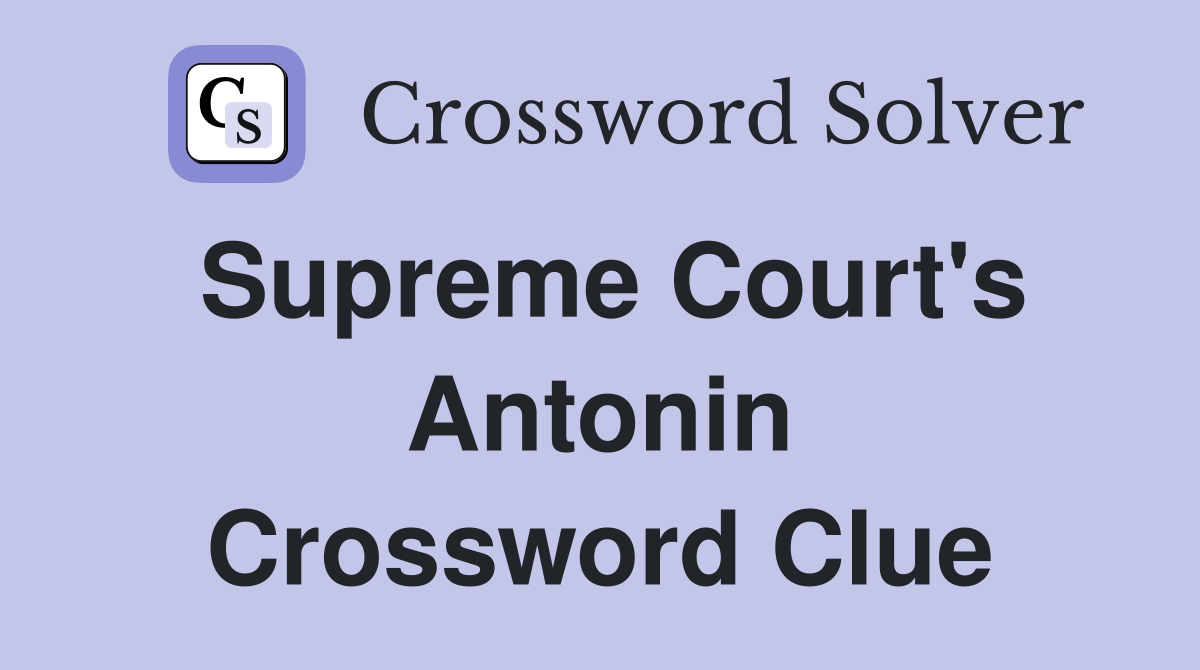 Supreme Court's Antonin Crossword Clue