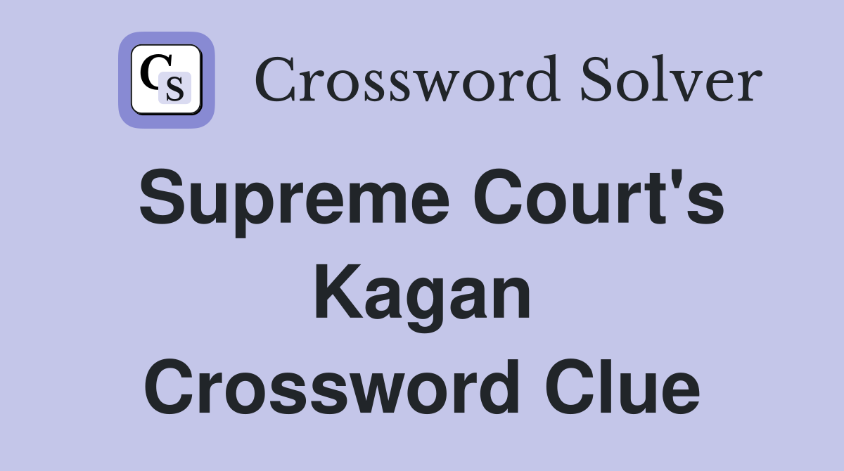 Supreme Court's Kagan Crossword Clue