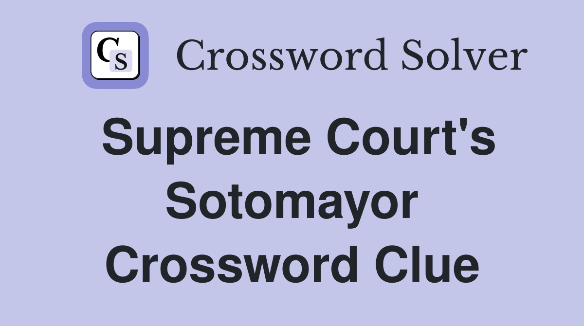 Supreme Court's Sotomayor Crossword Clue