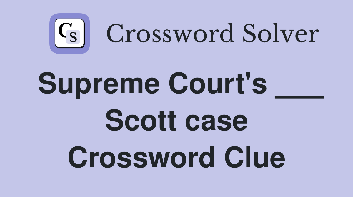 Supreme Court's ___ Scott case Crossword Clue