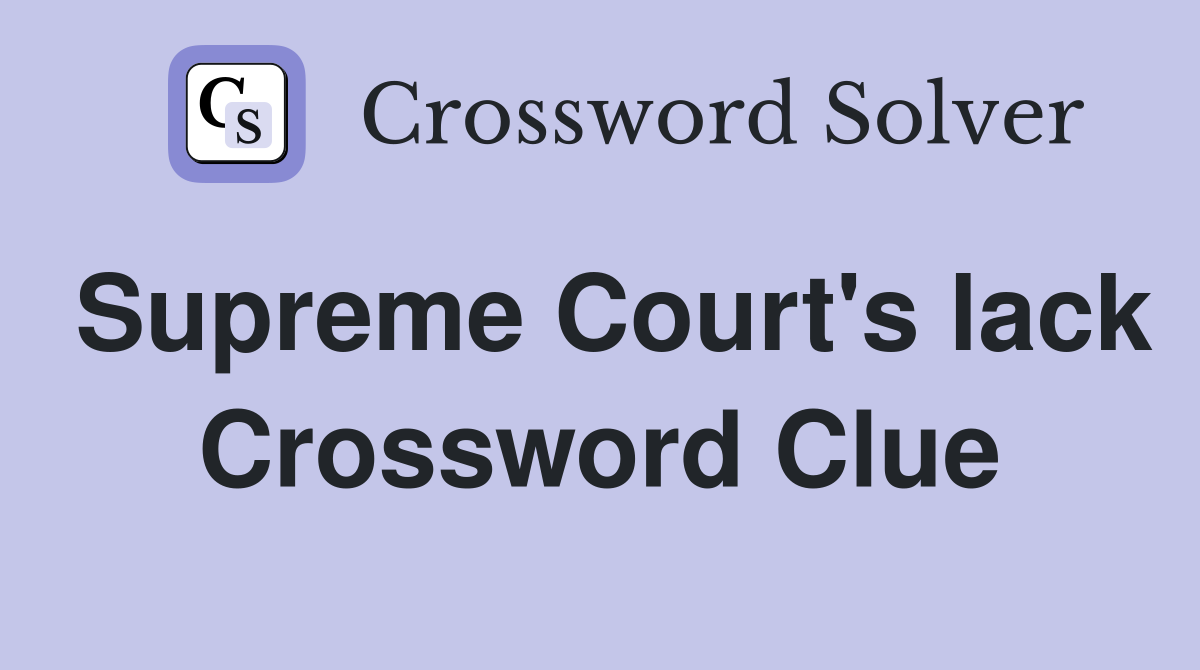 Supreme Court's lack Crossword Clue