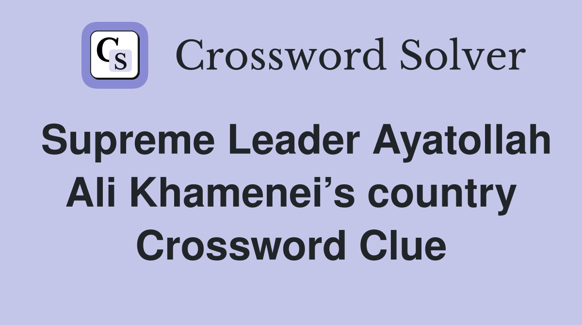 Supreme Leader Ayatollah Ali Khamenei’s country Crossword Clue