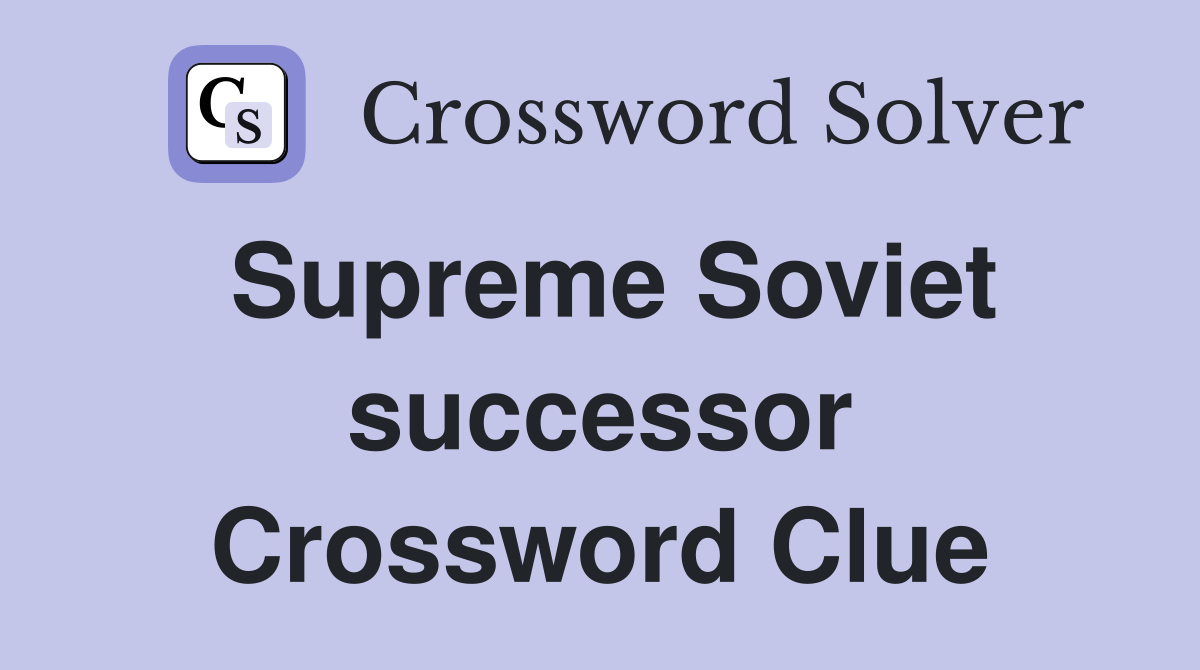 Supreme Soviet successor Crossword Clue
