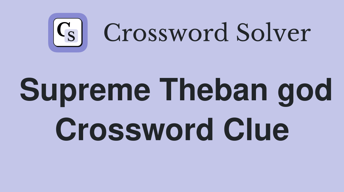 Supreme Theban god Crossword Clue