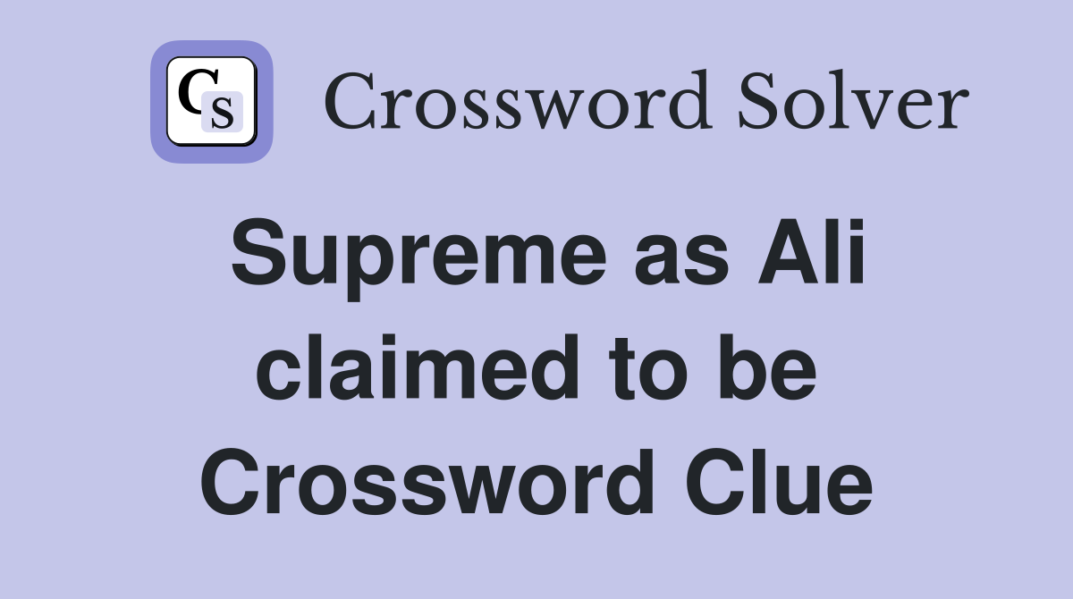 Supreme as Ali claimed to be Crossword Clue